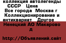 коллекция автолегенды СССР › Цена ­ 85 000 - Все города, Москва г. Коллекционирование и антиквариат » Другое   . Ненецкий АО,Макарово д.